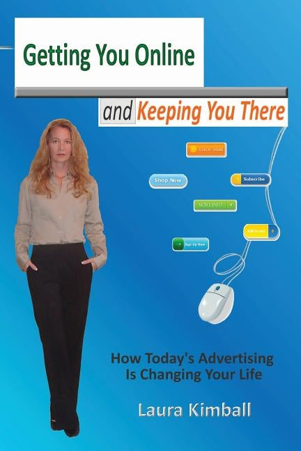 Getting You Online and Keeping You There: A Look at Today's Interactive Marketing and Technology by Kimball, Laura