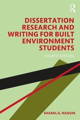 Dissertation Research and Writing for Built Environment Students by Naoum, Shamil G.