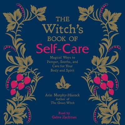 The Witch's Book of Self-Care: Magical Ways to Pamper, Soothe, and Care for Your Body and Spirit by Murphy-Hiscock, Arin