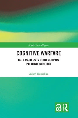 Cognitive Warfare: Grey Matters in Contemporary Political Conflict by Henschke, Adam