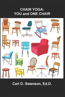 Chair Yoga: YOU and ONE CHAIR by Swanson, Carl D.