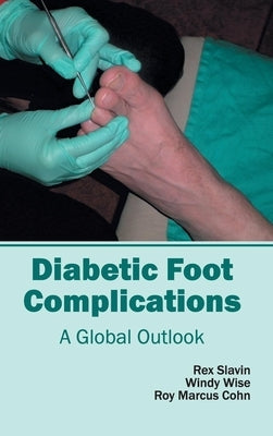 Diabetic Foot Complications: A Global Outlook by Slavin, Rex