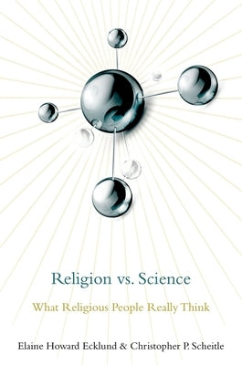 Religion vs. Science: What Religious People Really Think by Howard Ecklund, Elaine