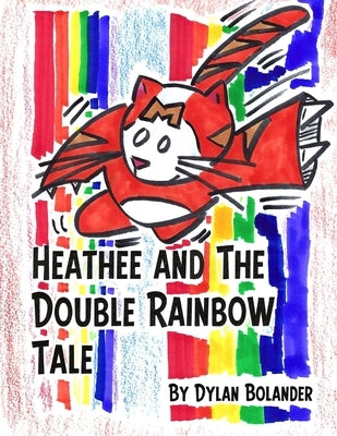 Heathee and The Double Rainbow Tale by Bolander, Dylan Robert