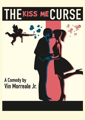 The Kiss Me Curse: A Comedy in Two Acts by Morreale, Vin, Jr.