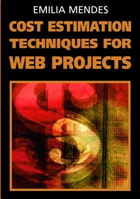 Cost Estimation Techniques for Web Projects by Mendes, Emilia
