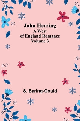 John Herring: A West of England Romance. Volume 3 by Baring-Gould, S.