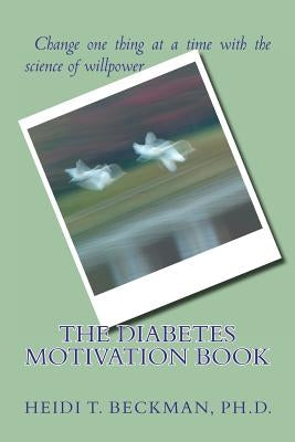 The Diabetes Motivation Book: Change One Thing at a Time with the Science of Willpower by Meinen, Daniel