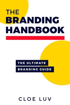 The Branding Handbook: The Ultimate Branding Guide by Luv, Cloe
