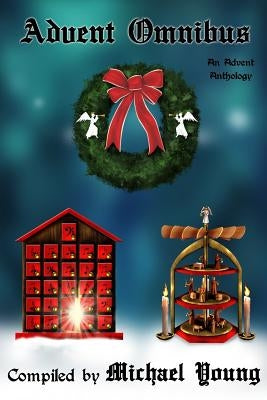 The Advent Anthology Omnibus by Young, Michael D.