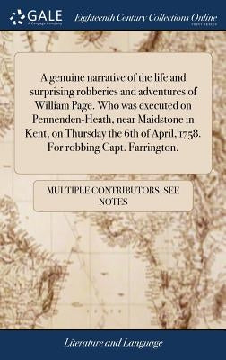 A genuine narrative of the life and surprising robberies and adventures of William Page. Who was executed on Pennenden-Heath, near Maidstone in Kent, by Multiple Contributors
