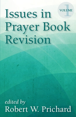 Issues in Prayer Book Revision: Volume 1 by Prichard, Robert W.