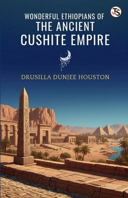 Wonderful Ethiopians Of The Ancient Cushite Empire by Houston, Drusilla Dunjee