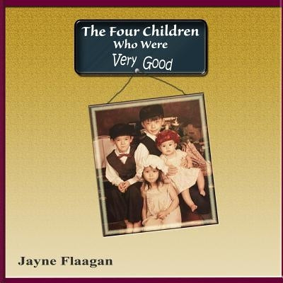 The Four Children Who Were Very Good by Flaagan, Jayne