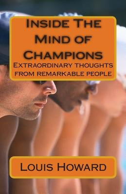 Inside The Minds of Champions: Extraordinary thoughts from remarkable people by Howard, Louis