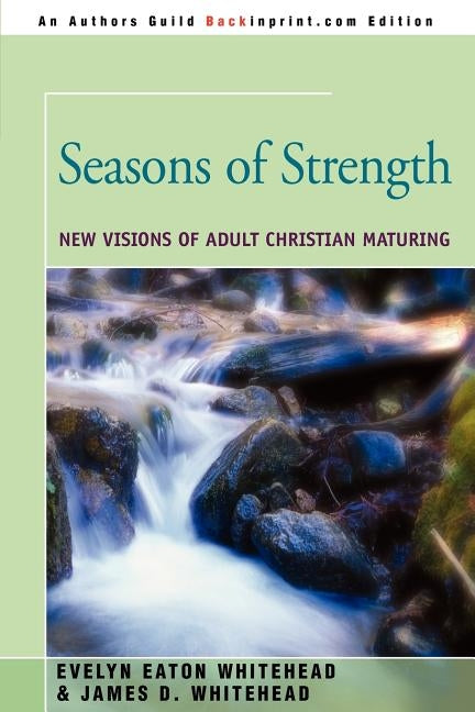 Seasons of Strength: New Visions of Adult Christian Maturing by Whitehead, Evelyn Eaton