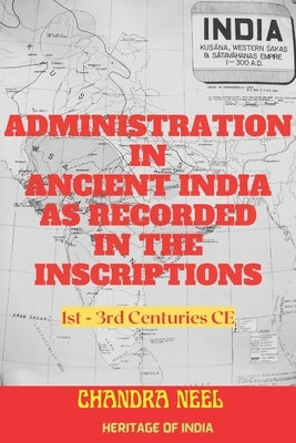 Administration in Ancient India as Recorded in the Inscriptions: 1st - 3rd Centuries CE by Neel, Chandra
