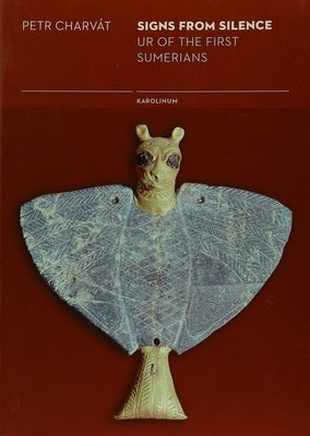 Signs from Silence: Ur of the First Sumerians by Charvát, Petr