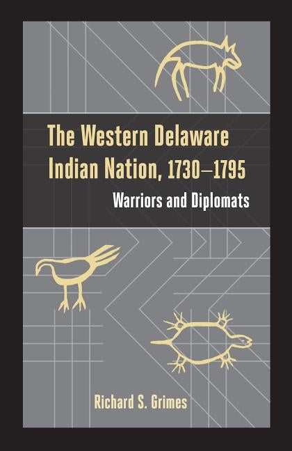 The Western Delaware Indian Nation, 1730-1795: Warriors and Diplomats by Grimes, Richard S.