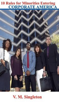 10 Rules for Minorities Entering Corporate America by Singleton, Vera
