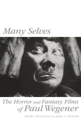 Many Selves: The Horror and Fantasy Films of Paul Wegener by Nicolella, Henry