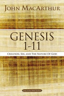 Genesis 1 to 11: Creation, Sin, and the Nature of God by MacArthur, John F.