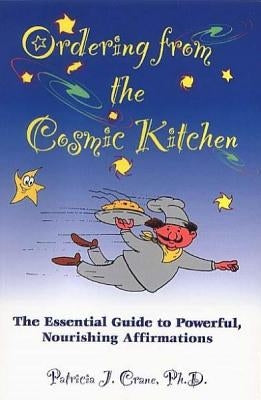 Ordering from the Cosmic Kitchen: The Essential Guide to Powerful, Nourishing Affirmations by Crane, Patricia J.