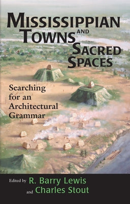 Mississippian Towns and Sacred Spaces: Searching for an Architectural Grammar by Lewis, R. Barry