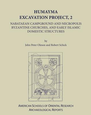 Humayma Excavation Project, 2: Nabatean Campground and Necropolis, Byzantine Churches, and Early Islamic Domestic Structures by Oleson, John Peter