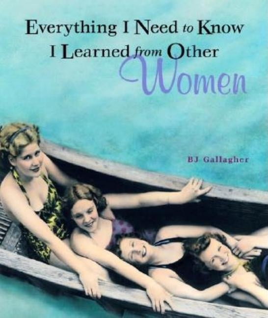 Everything I Need to Know I Learned from Other Women by Gallagher, Bj