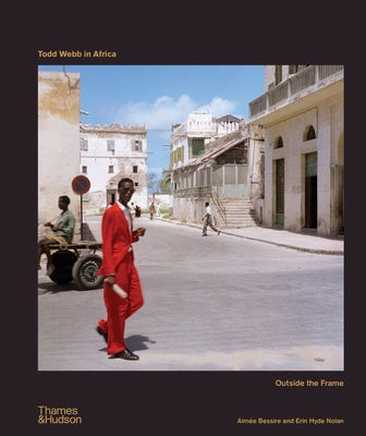 Todd Webb in Africa: Outside the Frame by Bessire, Aimée