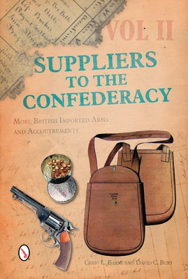 Suppliers to the Confederacy, Volume II: More British Imported Arms and Accoutrements by Barry, Craig L.