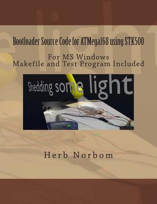 Bootloader Source Code for ATMega168 using STK500 For Microsoft Windows: Including Makefile and Test Program by Norbom, Herb