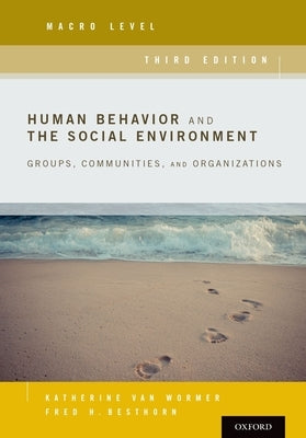 Human Behavior and the Social Environment, Macro Level: Groups, Communities, and Organizations by Van Wormer, Katherine