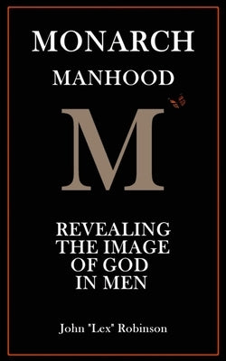 Monarch Manhood: Revealing the Image of God in Men by Michler, Ryan