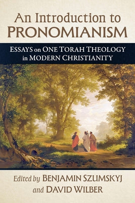 An Introduction to Pronomianism: Essays on One Torah Theology in Modern Christianity by Szumskyj, Benjamin