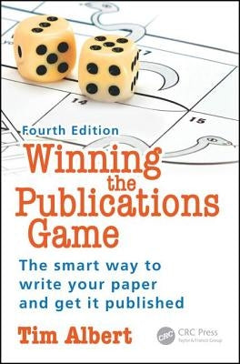 Winning the Publications Game: The smart way to write your paper and get it published, Fourth Edition by Albert, Tim