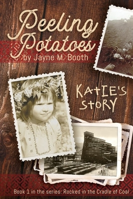 Peeling Potatoes: Katie's Story (Rocked in the Cradle of Coal series Book 1) by Booth, Jayne M.