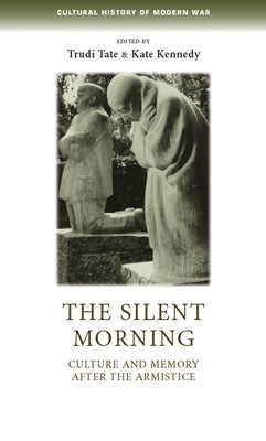 The Silent Morning: Culture and Memory After the Armistice by Tate, Trudi
