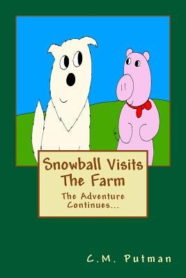 Snowball Visits The Farm: The Adventure Continues... by Putman, C. M.