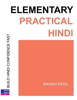 Elementary Practical Hindi: Build Hindi Confidence Fast by Patel, Manish