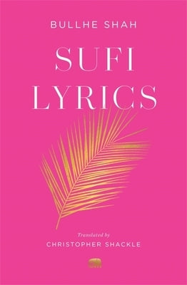 Sufi Lyrics: Selections from a World Classic by Shah, Bullhe