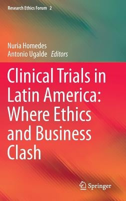 Clinical Trials in Latin America: Where Ethics and Business Clash by Homedes, Nuria