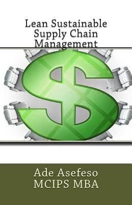 Lean Sustainable Supply Chain Management by Asefeso McIps Mba, Ade