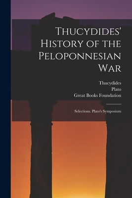 Thucydides' History of the Peloponnesian War: Selections. Plato's Symposium by Thucydides