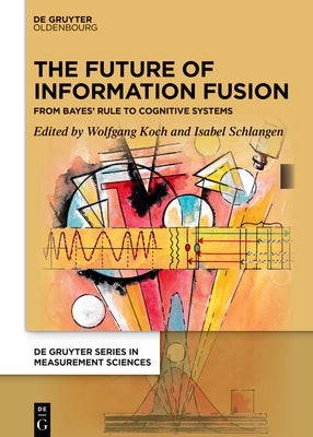 The Future of Information Fusion: From Bayes' Rule to Cognitive Systems by Koch, Wolfgang
