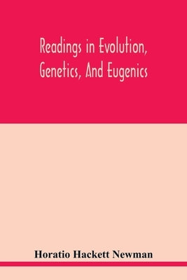 Readings in evolution, genetics, and eugenics by Hackett Newman, Horatio