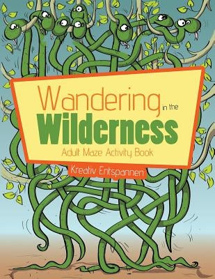 Wandering in the Wilderness: Adult Maze Activity Book by Kreativ Entspannen
