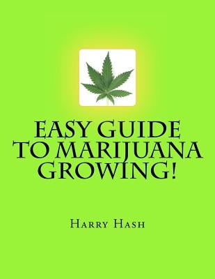 Easy Guide to Marijuana Growing! by Hash, Harry