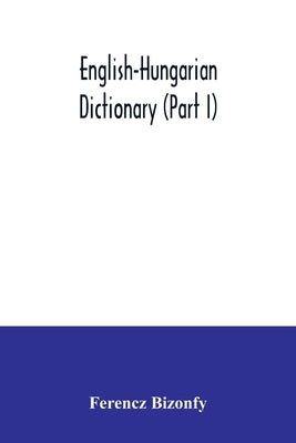 English-Hungarian dictionary (Part I) by Bizonfy, Ferencz